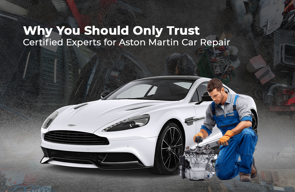  Why You Should Only Trust Certified Experts for Aston Martin Car Repair